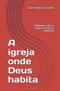 Ler A igreja onde Deus habita: Reflexões sobre a vivência cristã no santuário (Portuguese Edition), do autor Davi Freitas de Carvalho Ler A igreja onde Deus habita: Reflexões sobre a vivência cristã no santuário (Portuguese Edition), do autor Davi Freitas de Carvalho