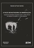 Ler A FACE DEVASTADORA DA MINERAÇÃO:: impactos da atividade mineradora sobre o direito laboral, as relações de trabalho e o meio-ambiente, do autor Daniel de Faria Galvão