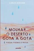 Ler MOLHAR O DESERTO GOTA A GOTA: POESIA: POEMAS E PROSA (Portuguese Edition), do autor Prof Carlos Wagner
