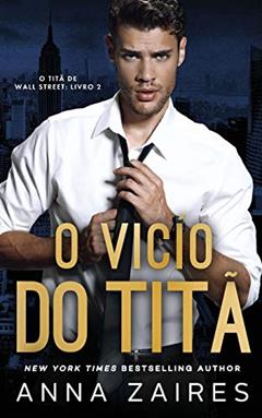 O Vício do Titã (O Titã de Wall Street Livro 2), do autor Anna Zaires; Dima Zales