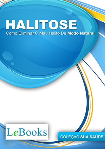 Ler Halitose: Como eliminar o mau hálito de modo natural (Coleção Saúde), do autor Edições Lebooks
