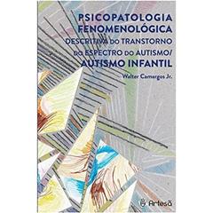 Psicopatologia Fenomenológica Descritiva do Transtorno do Espectro do Autismo/ Autismo Infantil, do autor Walter Camargos Jr.