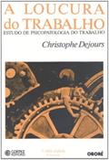 Ler A Loucura do Trabalho. Estudo de Psicopatologia do Trabalho, do autor Christophe Dejours