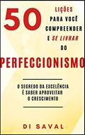 Ler 50 Lições para você compreender e se livrar do PERFECCIONISMO: O segredo da excelência é saber aproveitar o crescimento (Coleção Crescer e Transcender), do autor Di Saval Ler 50 Lições para você compreender e se livrar do PERFECCIONISMO: O segredo da excelência é saber aproveitar o crescimento (Coleção Crescer e Transcender), do autor Di Saval