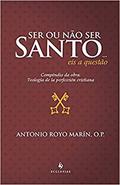 Ler Ser ou Não ser Santo... eis a Questão - Compêndio da Obra: Teología de la Perfección Cristiana (2ª Edição): Compêndio da Obra: Teología de la Perfección Cristiana, do autor Antonio Royo Marín