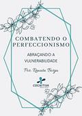 Ler Combatendo o Perfeccionismo: Abraçando a Vulnerabilidade (E-Books CogPlanner: Seu Primeiro Passo para o Sucesso, Saúde e Bem-Estar), do autor Renata Borja