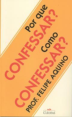 Por que Confessar? Como Confessar?, do autor Felipe Aquino