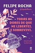 Ler Todas as dores de que me libertei. E sobrevivi., do autor Felipe Rocha Ler Todas as dores de que me libertei. E sobrevivi., do autor Felipe Rocha