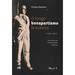 O Longo Bonapartismo Brasileiro: (1930-1964) um Ensaio de Interpretação Histórica, do autor Felipe Demier