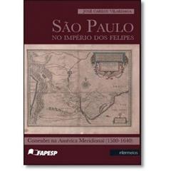 São Paulo no Império dos Felipes. Conexões na América Meridional. 1580-1640, do autor José Carlos Vilardaga