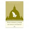 Ler Você Conhece o Poder do Sangue de Cristo - Coleção Formação Catolica 5, do autor Felipe Aquino Ler Você Conhece o Poder do Sangue de Cristo - Coleção Formação Catolica 5, do autor Felipe Aquino