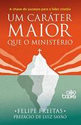 Ler Um Caráter Maior Que O Ministério - A Chave Do Sucesso Para O Líder Cristão, do autor Felipe Freitas Ler Um Caráter Maior Que O Ministério - A Chave Do Sucesso Para O Líder Cristão, do autor Felipe Freitas
