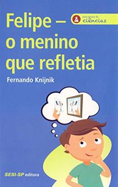 Para Gostar de Ciências. Felipe, o Menino que Refletia, do autor Fernando Knijnik