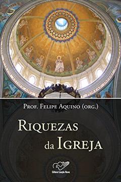 Riquezas da Igreja, do autor Prof. Felipe Aquino
