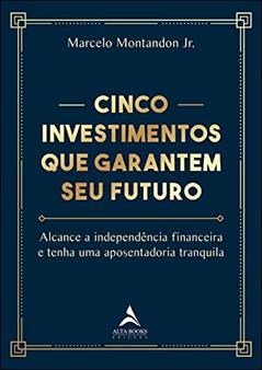 Cinco Investimentos que Garantem seu Futuro, do autor Marcelo Montandon Jr.
