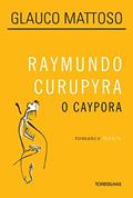 Ler Raymundo Curupyra. O Caypora, do autor Glauco Mattoso