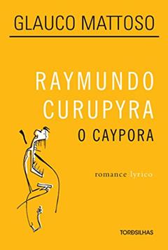 Raymundo Curupyra. O Caypora, do autor Glauco Mattoso