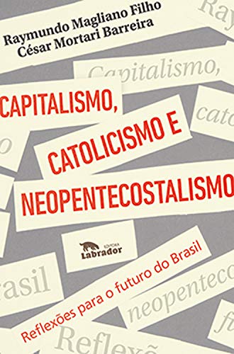 Ler Capitalismo, catolicismo e neopentecostalismo:: reflexões para o futuro do Brasil, do autor Raymundo Magliano Filho; César Mortari Barreira