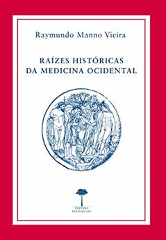 Raízes históricas da medicina ocidental, do autor Raymundo Manno Vieira