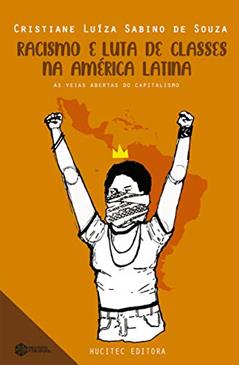 Racismo e luta de classes na América Latina: as veias abertas do capitalismo dependente: 2, do autor Cristiane Luíza Sabino de Souza