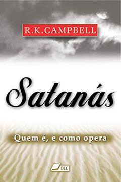 Satanás: Quem é, e como opera, do autor Raymund K. Campbell