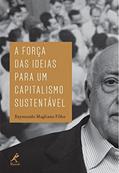 Ler A força das ideias para um capitalismo sustentável, do autor Raymundo Magliano Filho Ler A força das ideias para um capitalismo sustentável, do autor Raymundo Magliano Filho