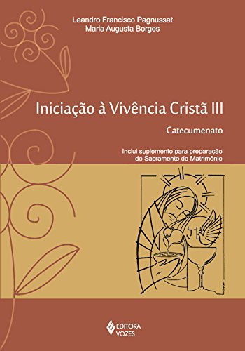 Ler Iniciação à vivência cristã vol. III: Catecumenato: Volume 3, do autor Maria Augusta Borges; Leandro Francisco Pagnussat