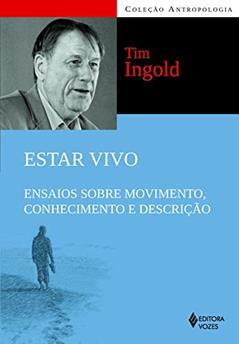 Estar vivo: Ensaios sobre movimento, conhecimento e descrição, do autor Tim Ingold
