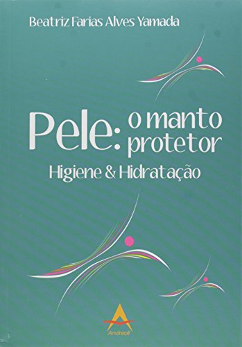 Ler Pele o Manto Protetor. Higiene e Hidratação, do autor Beatriz Farias Alves Yamada