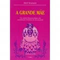 Ler A Grande Mãe, do autor Erich Neumann Ler A Grande Mãe, do autor Erich Neumann