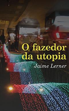 O Fazedor da Utopia, do autor jaime lerner
