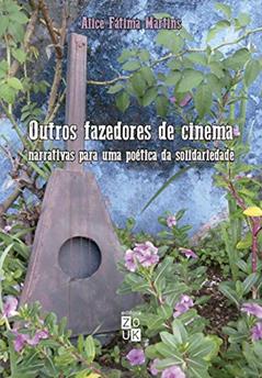 Outros fazedores de cinema: narrativas para uma poética da solidariedade, do autor Alice Fátima Martins
