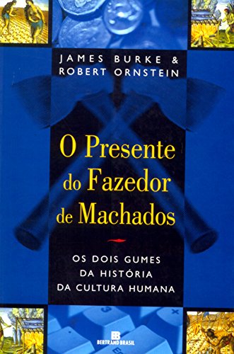 O Presente Do Fazedor De Machados. Os Dois Gumes Da História, do autor James Burke; Robert Ornstein