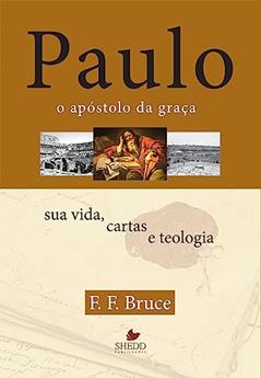Paulo, o Apóstolo da Graça : sua Vida, Cartas e Teologia, do autor F. F. Bruce