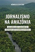 Ler Jornalismo na Amazônia: uma análise sobre a prioridade da reportagem para os fazedores de notícias, do autor Rômulo D'Castro