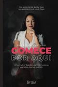 Ler Comece Por Aqui: Uma mulher fazedora, sem fórmulas ou segredos. Apenas fazendo. (Portuguese Edition), do autor Patrícia Caetano Ler Comece Por Aqui: Uma mulher fazedora, sem fórmulas ou segredos. Apenas fazendo. (Portuguese Edition), do autor Patrícia Caetano