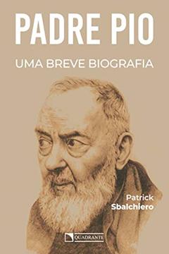 Padre Pio: Uma breve biografia, do autor Patrick Sbalchiero