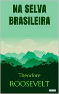 Ler Roosevelt: Na Selva Brasileira (Aventura Histórica), do autor Theodore Roosevelt
