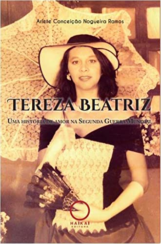 Ler Tereza Beatriz - Uma história de amor na Segunda Guerra Mundial, do autor Arlete Conceição Nogueira Ramos Ler Tereza Beatriz - Uma história de amor na Segunda Guerra Mundial, do autor Arlete Conceição Nogueira Ramos