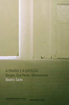 A Paixão e a Exceção: Borges, Eva Perón, Montoneros, do autor Beatriz Sarlo