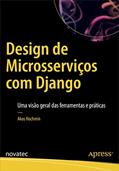 Ler Design de Microsserviços com Django: uma Visão Geral das Ferramentas e Práticas, do autor Akos Hochrein