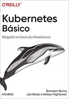 Kubernetes Básico: Mergulhe no futuro da infraestrutura, do autor Brendan Burns; Joe Beda; Kelsey Hightower