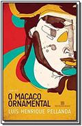 Ler O Macaco Ornamental, do autor Luis Henrique Pellanda