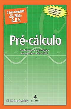 O Guia Completo Para Quem Não é C.D.F. - Pré-cálculo: Fundamentos do Pré-cálculo Até Para Quem Não é C.D.F., do autor W. Michael Kelley