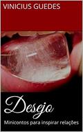 Ler Desejo: Minicontos para inspirar relações, do autor Vinicius Guedes Ler Desejo: Minicontos para inspirar relações, do autor Vinicius Guedes