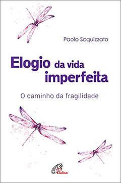 Elogio da vida imperfeita: O caminho da fragilidade, do autor Paolo Scquizzato