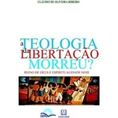 A Teologia da Libertação Morreu, do autor Claudio de Oliveira Ribeiro
