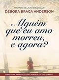 Ler Alguém que eu amo morreu, e agora?: Como lidar, na prática, com a morte de um ente querido, do autor Debora Braga Anderson