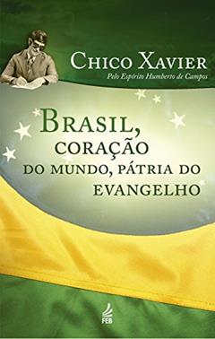 Brasil, Coração do Mundo, Pátria do Evangelho, do autor Francisco Cândido Xavier; Humberto De Campos