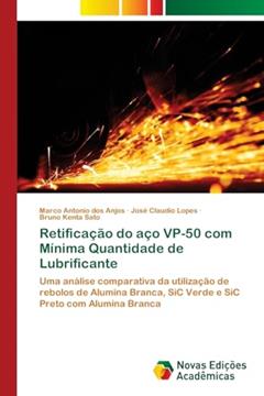 Retificação do aço VP-50 com Mínima Quantidade de Lubrificante: Uma análise comparativa da utilização de rebolos de Alumina Branca, SiC Verde e SiC Preto com Alumina Branca, do autor Marco Antonio dos Anjos; José Claudio Lopes; Bruno Kenta Sato